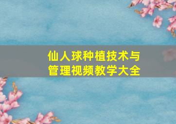 仙人球种植技术与管理视频教学大全