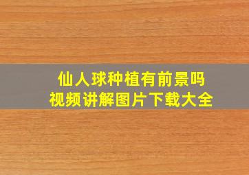 仙人球种植有前景吗视频讲解图片下载大全