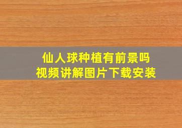 仙人球种植有前景吗视频讲解图片下载安装