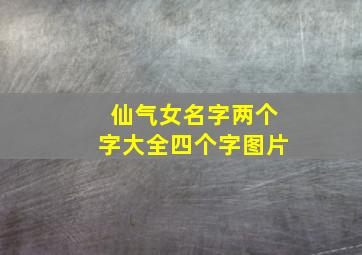 仙气女名字两个字大全四个字图片