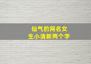 仙气的网名女生小清新两个字