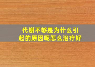 代谢不够是为什么引起的原因呢怎么治疗好