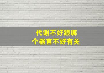 代谢不好跟哪个器官不好有关