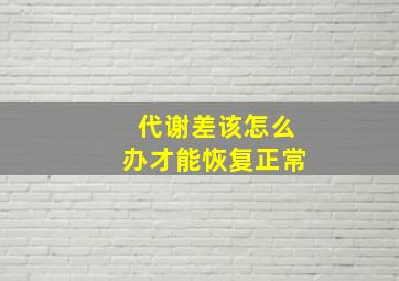 代谢差该怎么办才能恢复正常