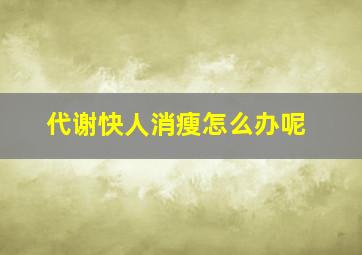 代谢快人消瘦怎么办呢