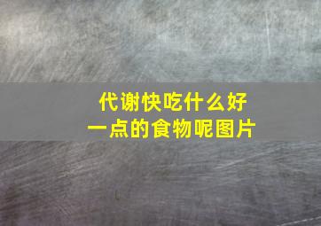 代谢快吃什么好一点的食物呢图片