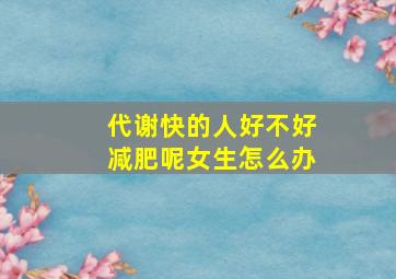 代谢快的人好不好减肥呢女生怎么办