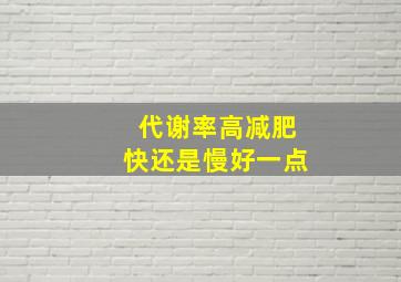 代谢率高减肥快还是慢好一点