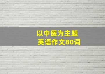 以中医为主题英语作文80词