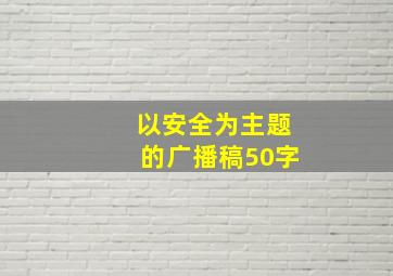 以安全为主题的广播稿50字