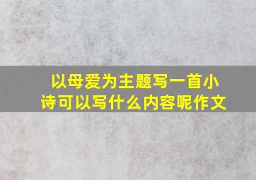 以母爱为主题写一首小诗可以写什么内容呢作文