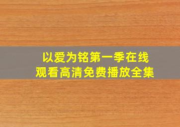 以爱为铭第一季在线观看高清免费播放全集