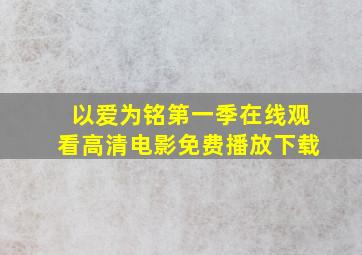 以爱为铭第一季在线观看高清电影免费播放下载