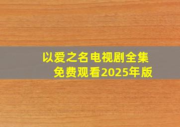 以爱之名电视剧全集免费观看2025年版