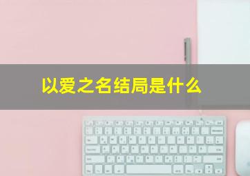 以爱之名结局是什么