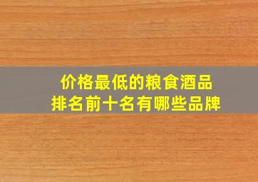 价格最低的粮食酒品排名前十名有哪些品牌