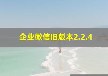 企业微信旧版本2.2.4