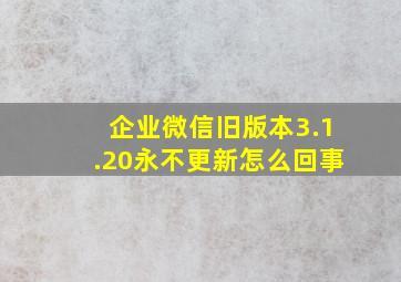 企业微信旧版本3.1.20永不更新怎么回事