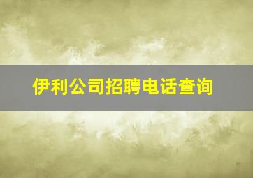 伊利公司招聘电话查询