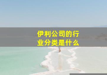 伊利公司的行业分类是什么