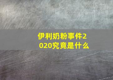 伊利奶粉事件2020究竟是什么