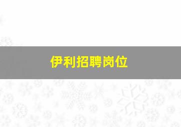 伊利招聘岗位