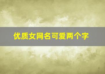 优质女网名可爱两个字