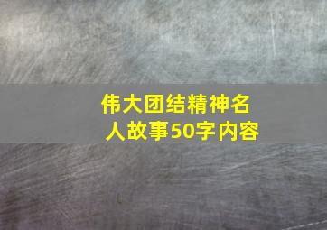 伟大团结精神名人故事50字内容