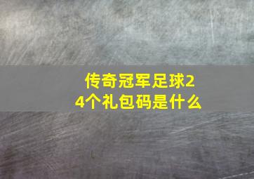 传奇冠军足球24个礼包码是什么