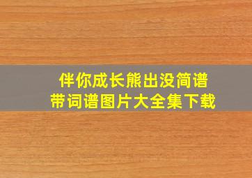 伴你成长熊出没简谱带词谱图片大全集下载