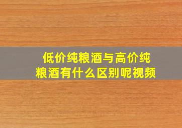 低价纯粮酒与高价纯粮酒有什么区别呢视频