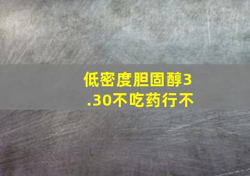 低密度胆固醇3.30不吃药行不