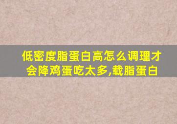 低密度脂蛋白高怎么调理才会降鸡蛋吃太多,载脂蛋白