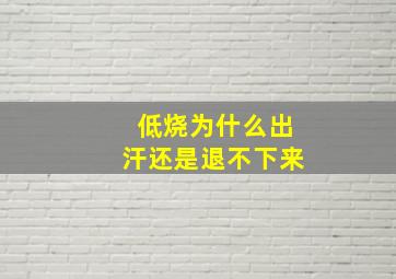 低烧为什么出汗还是退不下来