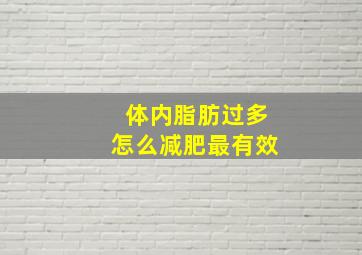 体内脂肪过多怎么减肥最有效