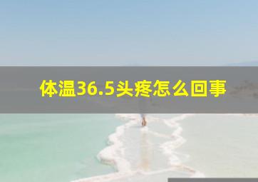 体温36.5头疼怎么回事