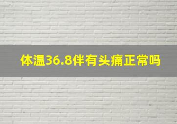 体温36.8伴有头痛正常吗