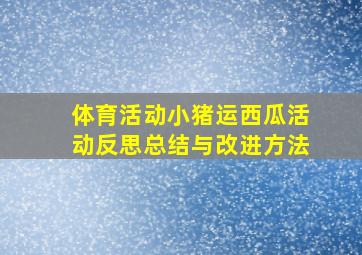 体育活动小猪运西瓜活动反思总结与改进方法