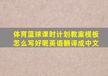 体育篮球课时计划教案模板怎么写好呢英语翻译成中文