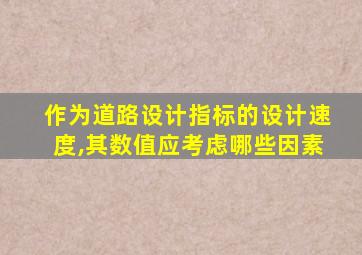 作为道路设计指标的设计速度,其数值应考虑哪些因素