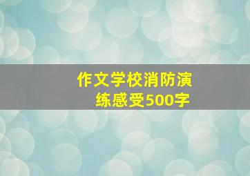 作文学校消防演练感受500字