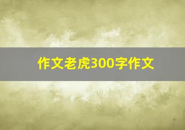 作文老虎300字作文