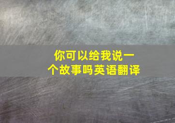 你可以给我说一个故事吗英语翻译