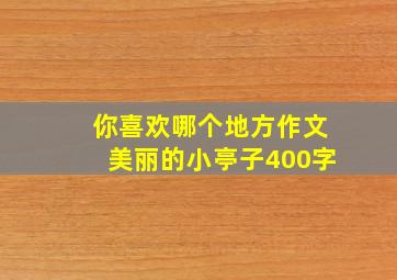 你喜欢哪个地方作文美丽的小亭子400字