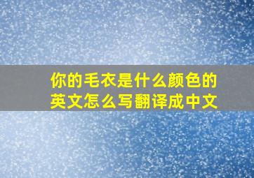 你的毛衣是什么颜色的英文怎么写翻译成中文