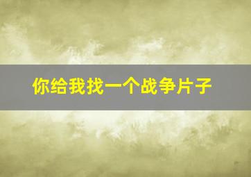 你给我找一个战争片子