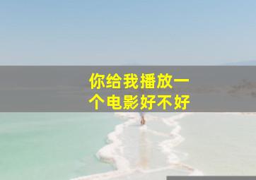 你给我播放一个电影好不好