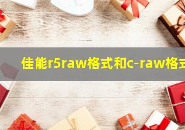 佳能r5raw格式和c-raw格式