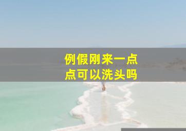 例假刚来一点点可以洗头吗