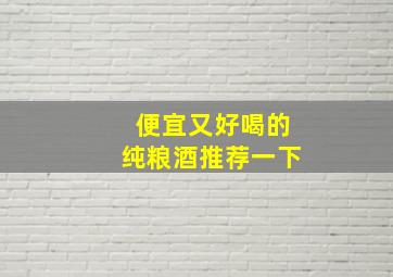 便宜又好喝的纯粮酒推荐一下